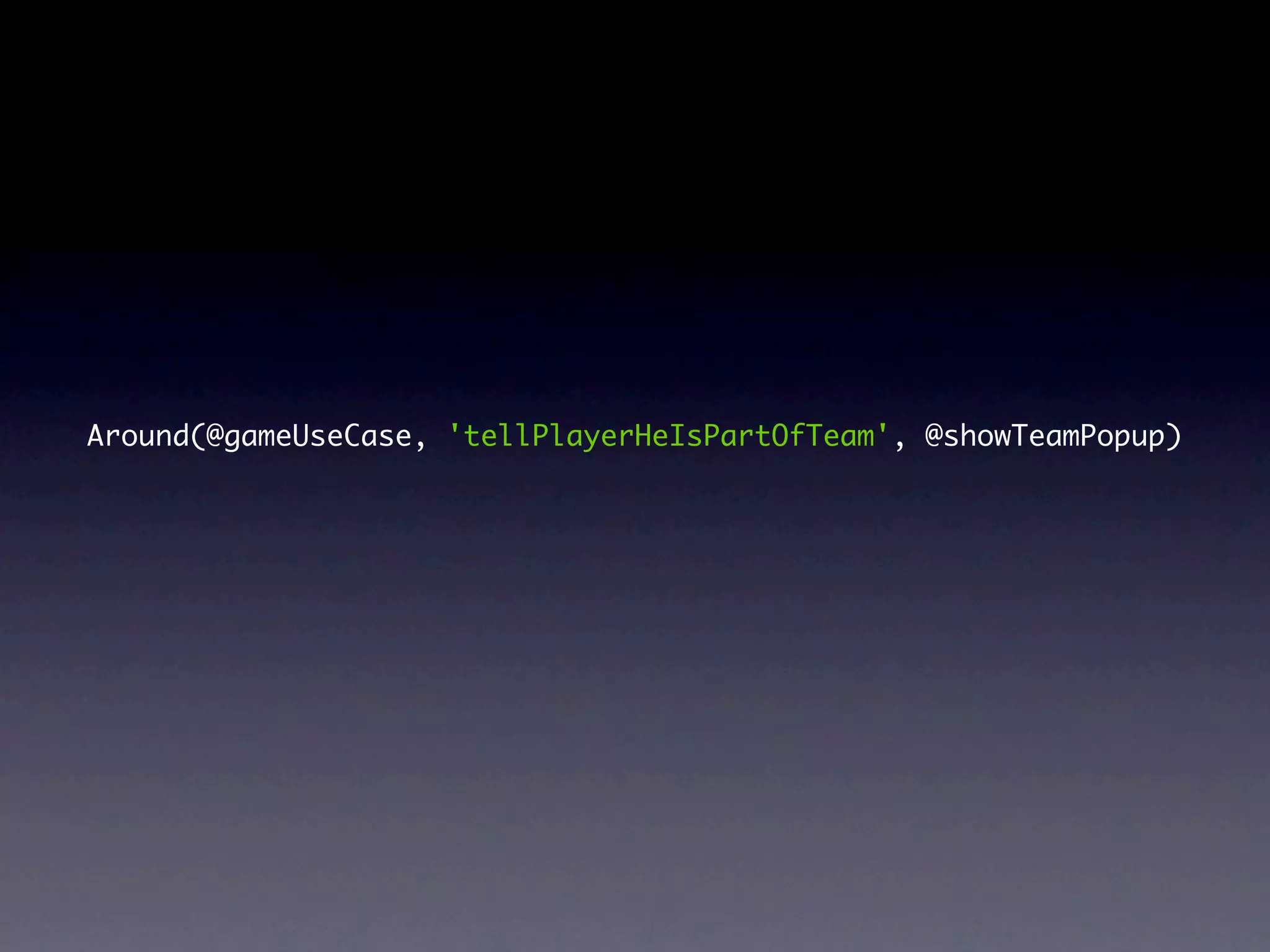 Around(@gameUseCase, 'tellPlayerHeIsPartOfTeam', @showTeamPopup) 
