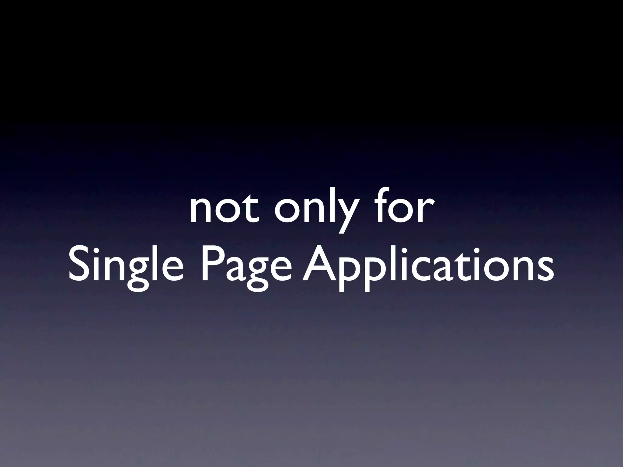 not only for Single Page Applications 