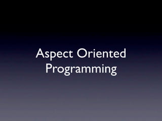 Aspect Oriented
 Programming
 