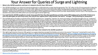 Your Answerfor Queries of Surge and Lightning
• What is the 10/350 waveform and how is it related to the IEC Class I SPD tests?
• The 10/350 waveform is an electrical impulse produced in a laboratorybya surge impulse generator.The "10" refers to the 10 microseconds it takes the
impulse to reach 90% of its peak current.The "350" refers to the time in microseconds it takes for the impulse to decaydown to 50% of that peak. IEC
standards state that this waveform simulates direct lightningand is based on research findings of CIGRE (International Councilon Large Electrical
Systems - headquarteredin France).As shown elsewhere on this website both of those claims are false.Nevertheless,the IEC Class 1 Test stipulatesthis
waveform be used to test SPDs which are to protect against direct lightning.
• I've read that the 10/350 waveform is much more powerful than the other waveforms currently used in SPD testing such as the 8/20. If that's true
and only spark gaps can pass those tests, then why do you opposethem? Why wouldn't we want a "stronger" SPD protecting our equipment?
• The mistake we've all made is to thinkof the 10/350 waveform as a "powerful"impulse.Far more accurately,it should be thought ofas an "irrelevant"
impulse.A sparkgap protector(because it responds slowlyand is a crowbardevice) can endure a high amplitude 10/350waveformbut doesn't do very
well protectingelectronicequipment from actual lightning.An MOV protectorresponds 1000 times faster and actuallyabsorbs energyin the process of
clampingthe lightningvoltage down to safe levels.MOVs don't do so well with a 10/350 waveform because theyabsorb part of the energy, but they far
more effectivelyprotect electronicequipment from actual lightning.CIGRE's 2013 Technical Brochure 549 has corrected the misconception thatthe
10/350 waveform is the waveform of a lightningfirst stroke--because it isn't.That is why it's accurate to call the 10/350 waveform irrelevant.We do
want stronger SPDs protectingourequipment and that's whywe consider it disingenuous forstandards to treat MOV-based SPDs as second-class
citizens when in fact they are superiorat handlingdirect lightning.
• What is the Lightning Protection Zone system and how is that related to the 10/350 waveform?
• The LightningProtection Zone (orLPZ) system is a surge protectiveconcept that divides a structure into several "riskzones"nested within each other.
The concept has been around since 1977 when E.F. Vance of the Stanford Research Institute proposedit. Here is a diagram showingVance's risk zones,
extracted from his 1977 paper "Shieldingand GroundingTopologyforInterference Control."By "grounding"the outside ofeach shield to the inside of
the adjacent shield,Vance sought to control the effect of external surges enteringa facility.He also realized the need to limit the surges on the power
and data lines enteringthe structure.Zone 0 was the external environment liable to lightningstrikes.Zone 1 was the area inside the structure.
• Although the purpose ofthe LPZ system is to mitigate the impact of incominglightning,practicallyspeaking,the entire function ofthe IEC LPZ system
has become the regulation ofstructural and surge protectivedevices deemed "proper" foruse in each zone.IEC international lightningprotection
standards adoptedVance's idea, but sabotaged it byinterjectingthe 10/350 waveform.In the IEC 62305 version,direct lightning(Zone 0) must be
represented bya 10/350 waveform, hence onlyspark gap "lightningarrestors"which could pass the 10/350 Class I test were allowed to be used in Zone
Zero or at locations borderingon Zone 1 (service entrance locations.)The problems with this approach are documented throughout this web,namely:1)
the CIGRE 2013 Technical Brochure 549 shows that the 10/350 waveform does not represent actual lightning,and 2) the sparkgap "lightningarrestors"
are intrinsicallyflawed.
• Interestingly,although the IEC-branded LPZ system has been in widespread continuous use forover 20 years,there are apparently no statistical studies
to proveits effectiveness.
• More on the LPZ system can be found here.
 