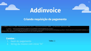 Addinvoice
18
Criando requisição de pagamento
Contém :
1. Hash do pagamento
2. String da invoice com início “ln”
Valeu :)
 