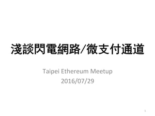 淺談閃電網路/微支付通道
Taipei	Ethereum	Meetup	
2016/07/29	
1	
 