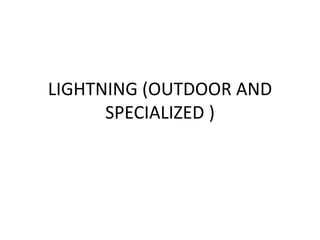 LIGHTNING (OUTDOOR AND
SPECIALIZED )
 