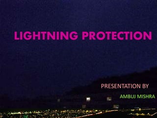 LIGHTNING PROTECTION
PRESENTATION BY
AMBUJ MISHRA
 