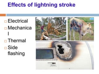 Effects of lightning stroke
 Electrical
 Mechanica
l
 Thermal
 Side
flashing
 
