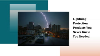 Lightning
Protection
Products You
Never Knew
You Needed
 