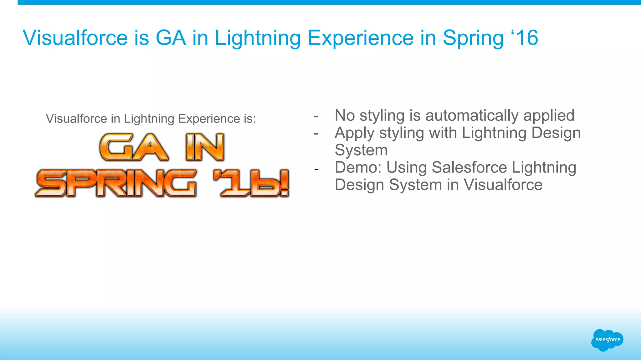 Lightning Design System
Design guidelines and a CSS Framework for
building great experiences on the Salesforce platform.
DESIGN GUIDELINES CSS FRAMEWORK
 