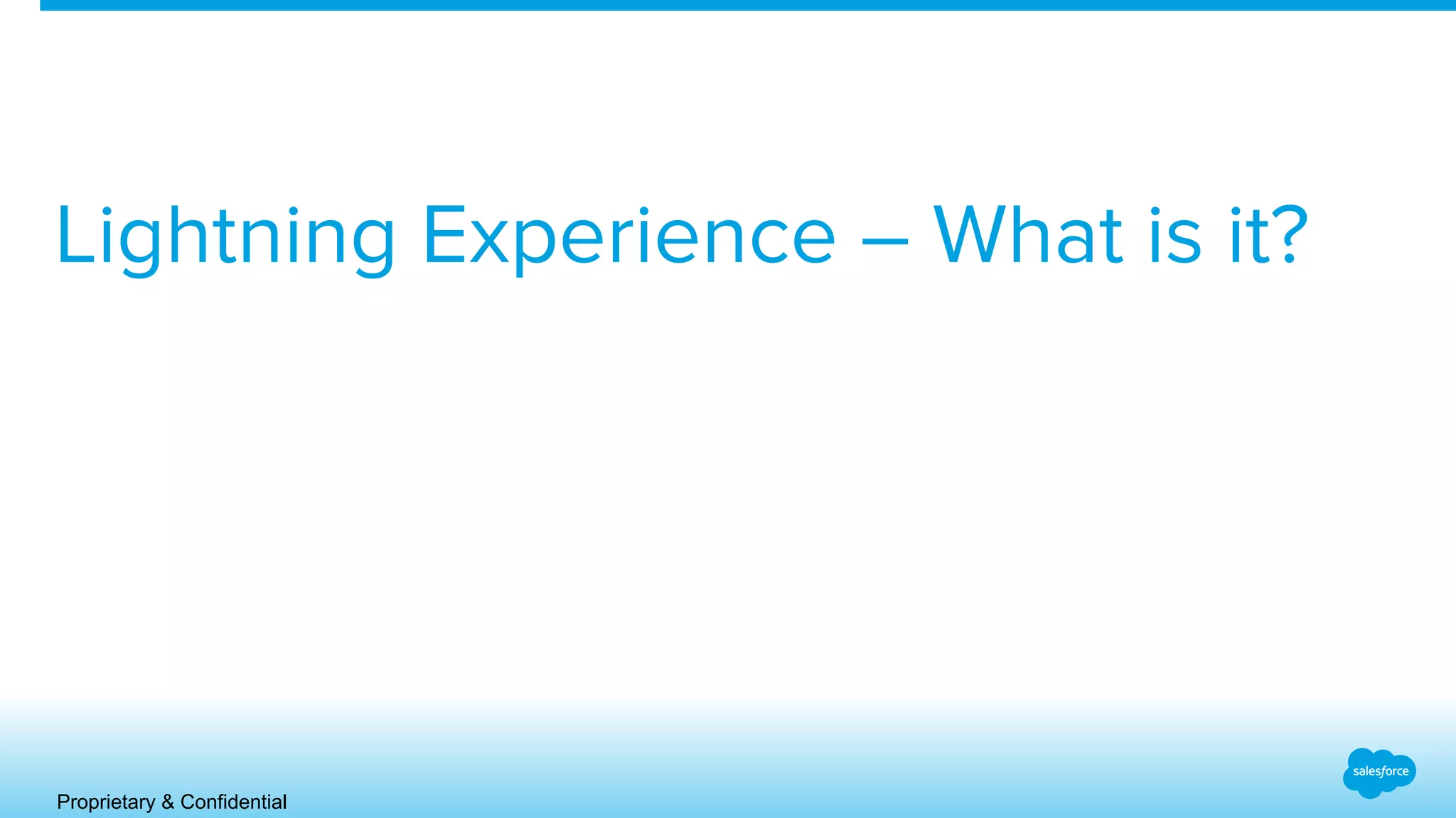 Proprietary & Confidential
Lightning Experience – What is it?
 