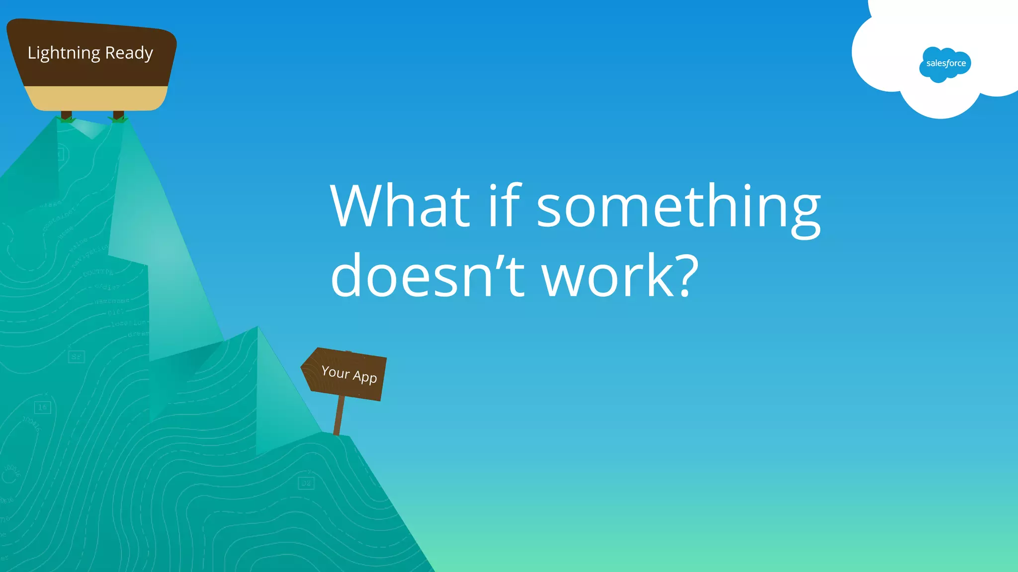 What if something
doesn’t work?
Your App
Lightning Ready
 