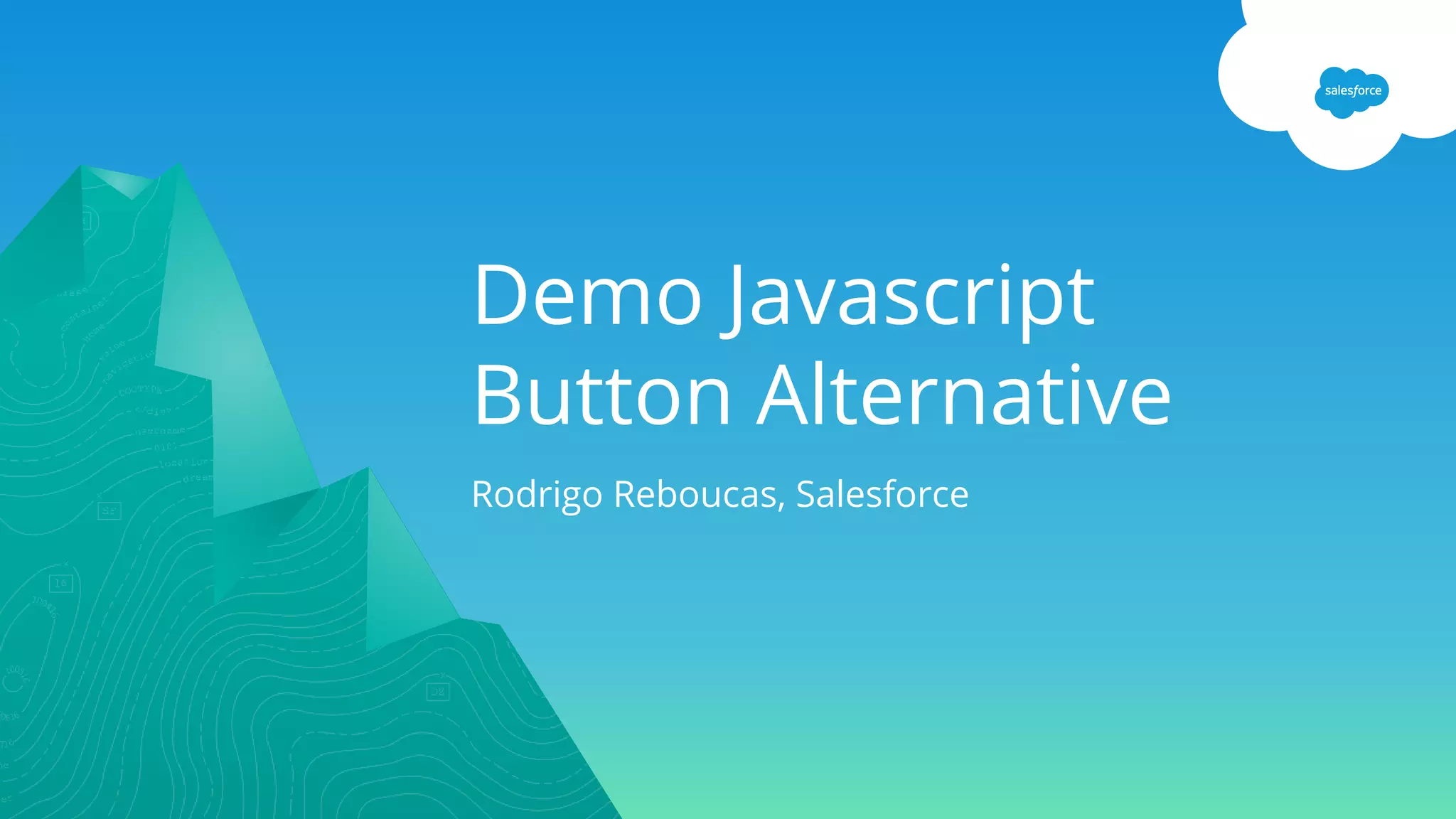 Demo Javascript
Button Alternative
Rodrigo Reboucas, Salesforce
 