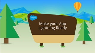 Make your App
Lightning Ready
 
