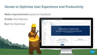 Iterate to Optimize User Experience and Productivity
Make improvements based on feedback
Enable new features
Run the Optimizer
 