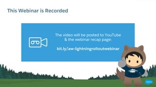 This Webinar is Recorded
The video will be posted to YouTube
& the webinar recap page:
bit.ly/aw-lightningrolloutwebinar
 