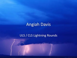 Angiah DavisULS / CLS Lightning Rounds
