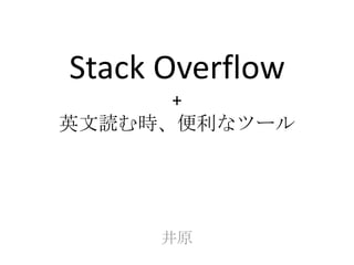 Stack Overflow
      +
英文読む時、便利なツール




     井原
 