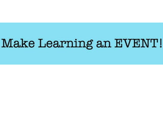 Make Learning an Event