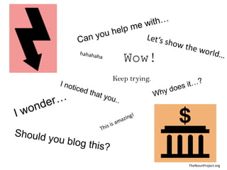 Wow!
Keep trying.




               TheNounProject.org
 