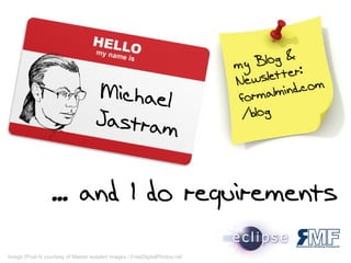Michael
Jastram
... and I do requirements
my Blog &
Newsletter:
formalmind.com
/blog
Image (Post-it) courtesy of Master isolated images / FreeDigitalPhotos.net
 