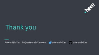 Thank you
Contact
Artem Nikitin hi@artemnikitin.com artemnikitin artemnikitin
 