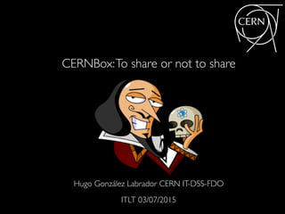 Hugo González Labrador CERN IT-DSS-FDO
ITLT 03/07/2015
CERNBox:To share or not to share
http://data.learnpad.co/organizations/2/shakespeare_icon.png?date=1338410533&size=143528
 