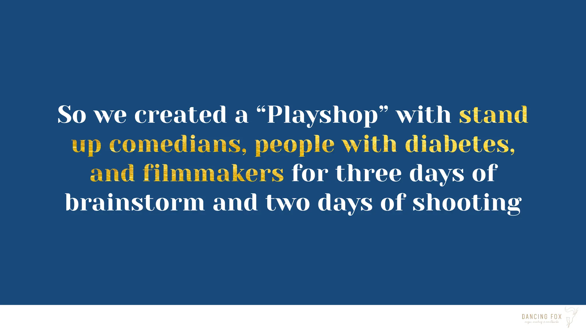 So we created a “Playshop” with
for three days of
brainstorm and two days of shooting
 