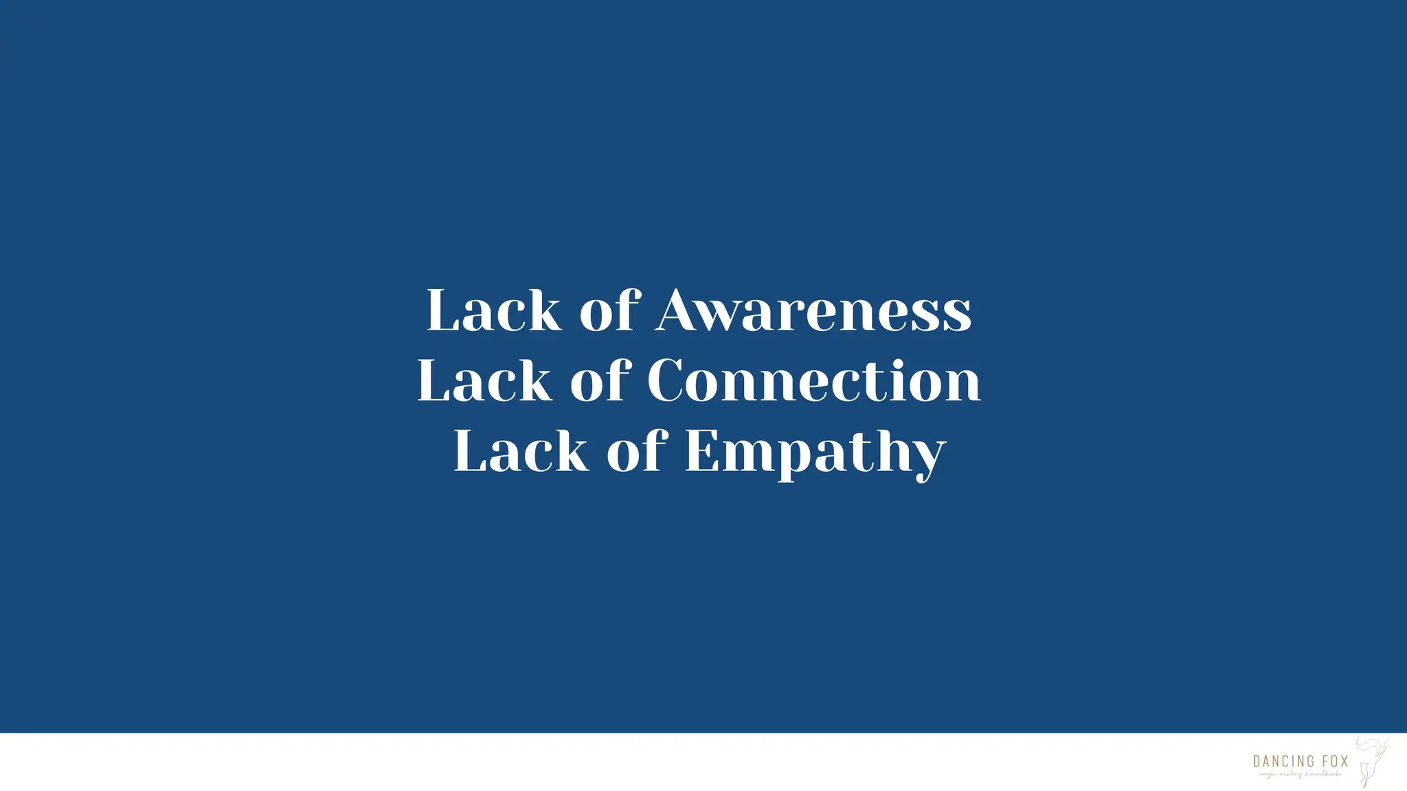 Lack of Awareness
Lack of Connection
Lack of Empathy
 