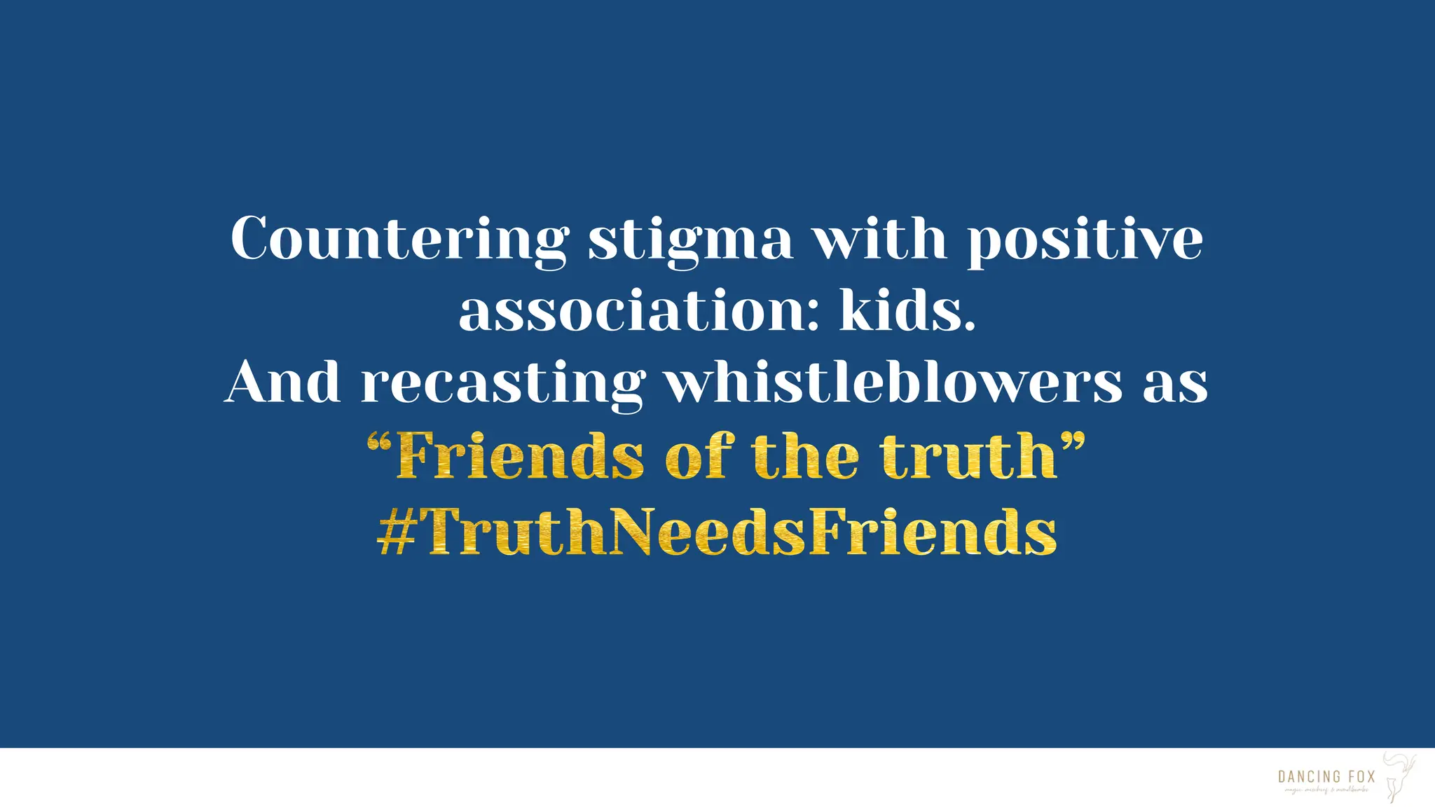 Countering stigma with positive
association: kids.
And recasting whistleblowers as
 