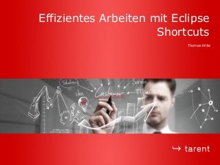 Effizientes Arbeiten mit Eclipse
Shortcuts
Thomas Krille
 