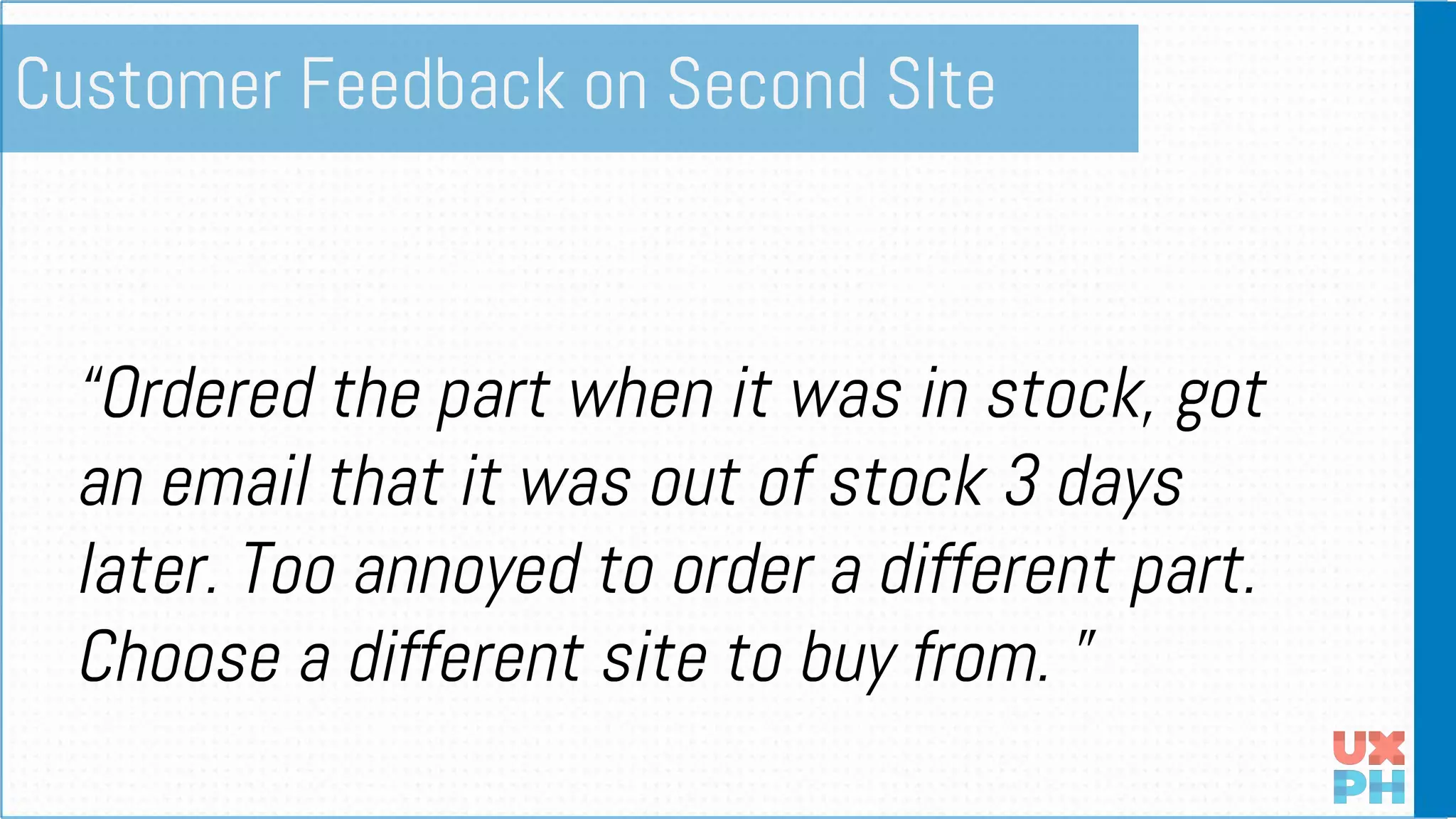 “Ordered the part when it was in stock, got
an email that it was out of stock 3 days
later. Too annoyed to order a different part.
Choose a different site to buy from. ”
Customer Feedback on Second SIte