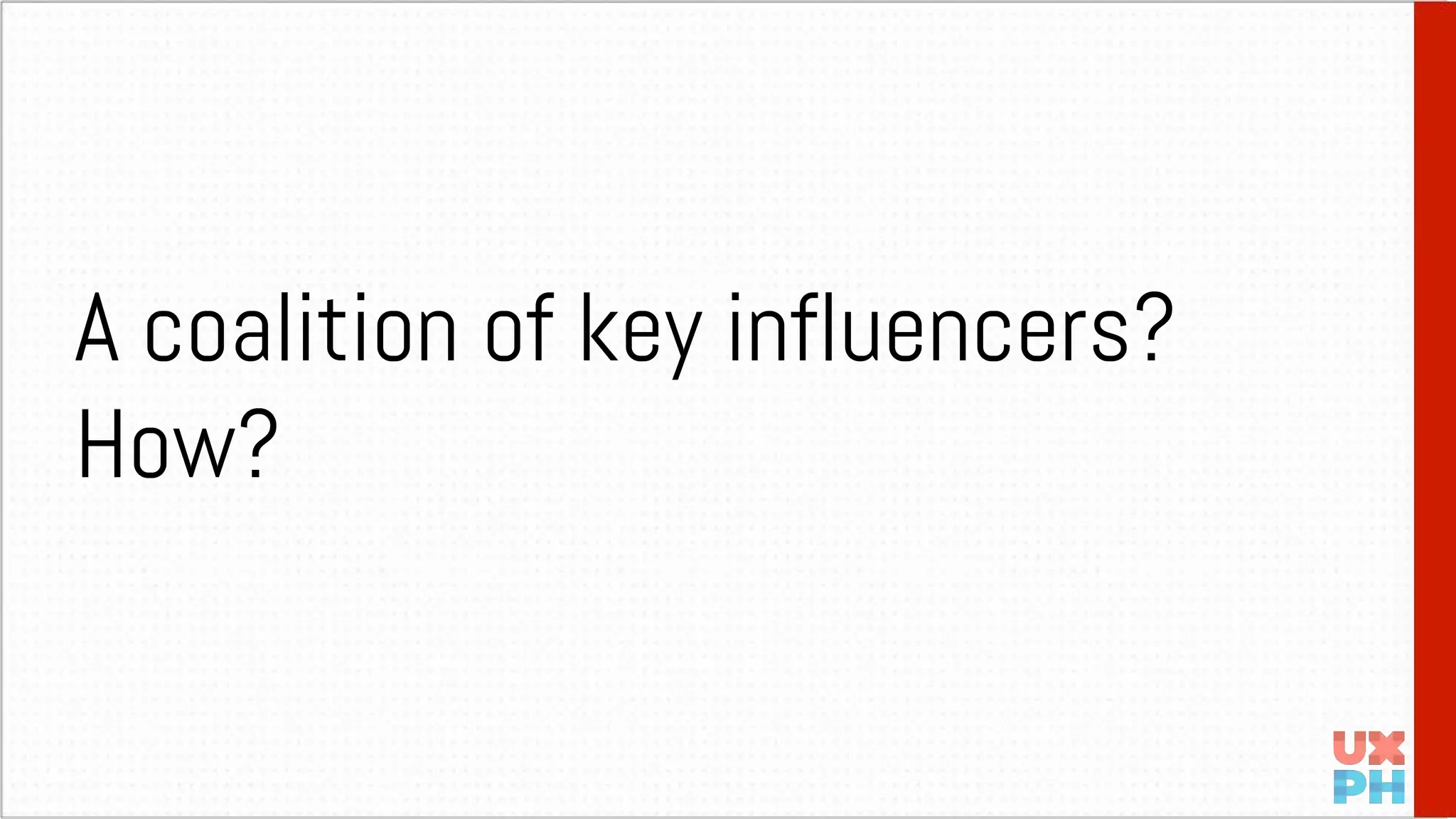 A coalition of key influencers?
How?