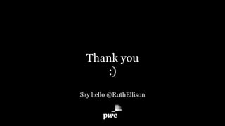 Thank you
:)
Say hello @RuthEllison
 