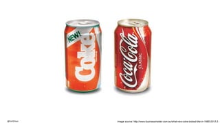 @RuthEllison Image source: http://www.businessinsider.com.au/what-new-coke-looked-like-in-1985-2013-3
 