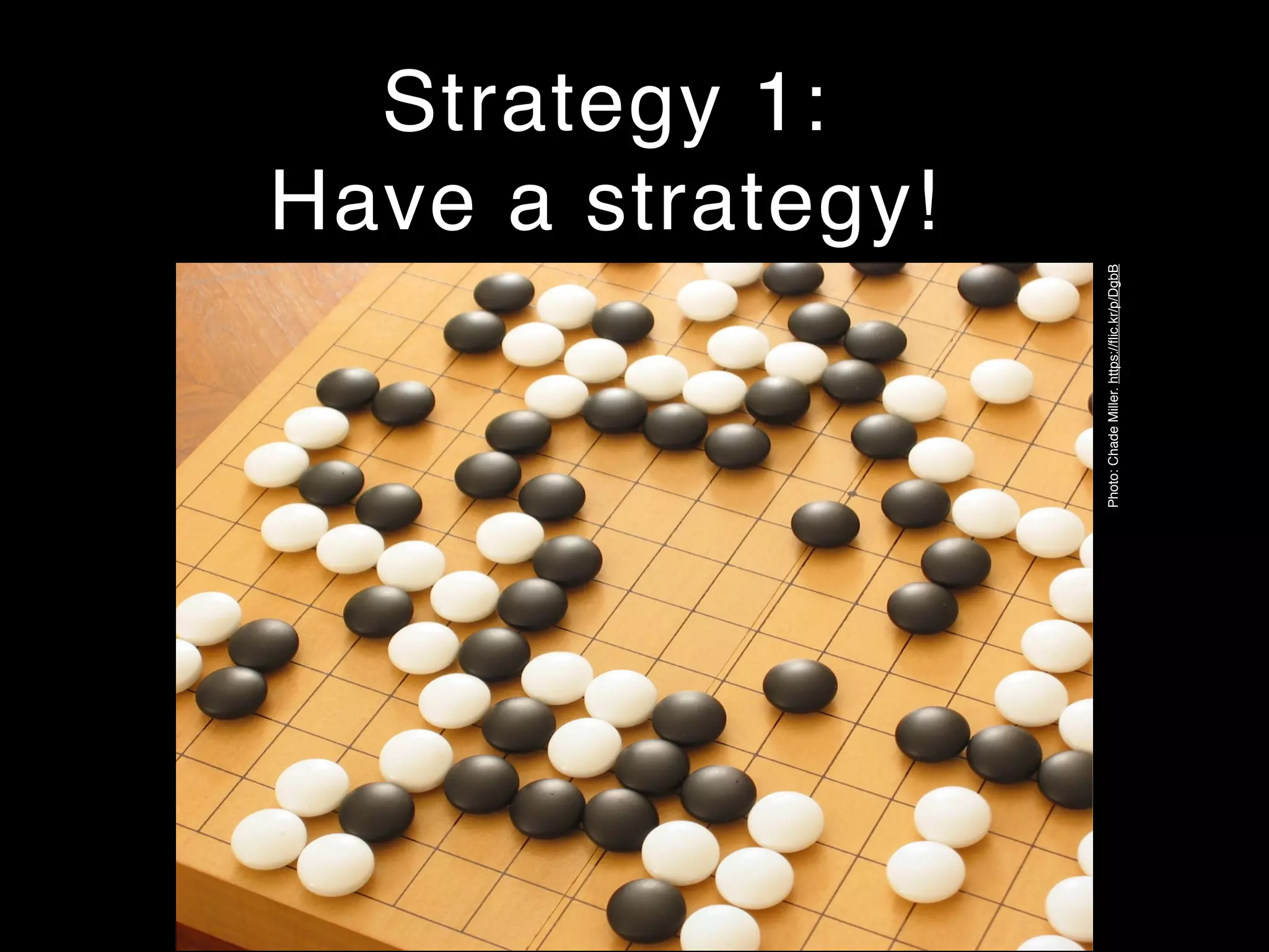 Strategy 1:
Have a strategy!
Photo:ChadeMiller.https://ﬂic.kr/p/DgbB
 