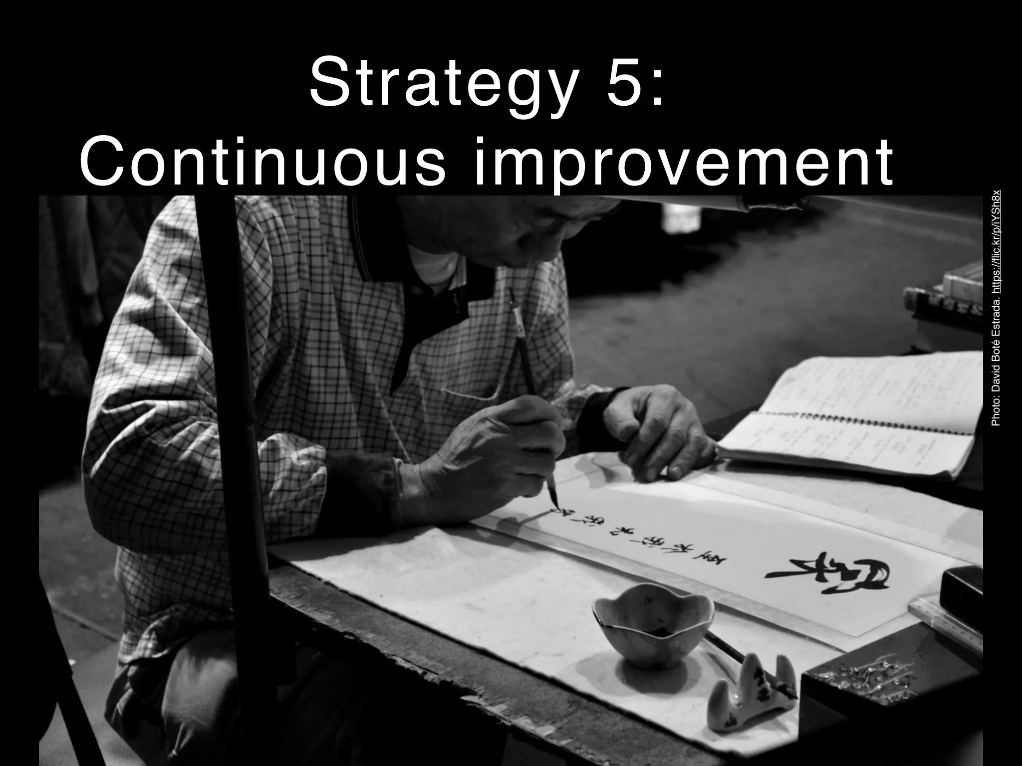 Strategy 5:
Continuous improvement
Photo:DavidBotéEstrada.https://ﬂic.kr/p/iYSh8x
 