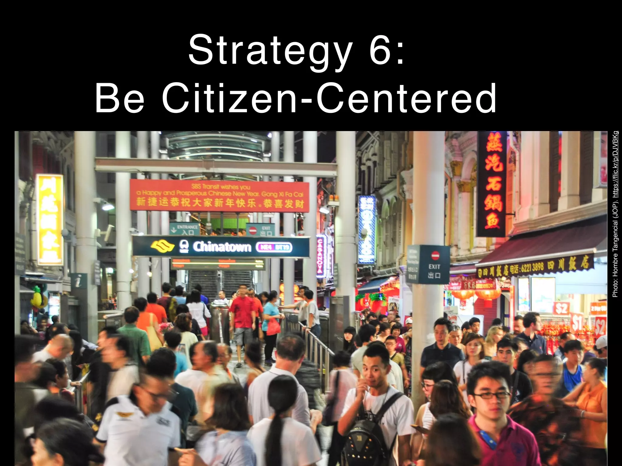 Strategy 6:
Be Citizen-Centered
Photo:HombreTangencial(JOP).https://ﬂic.kr/p/DJVBKg
 