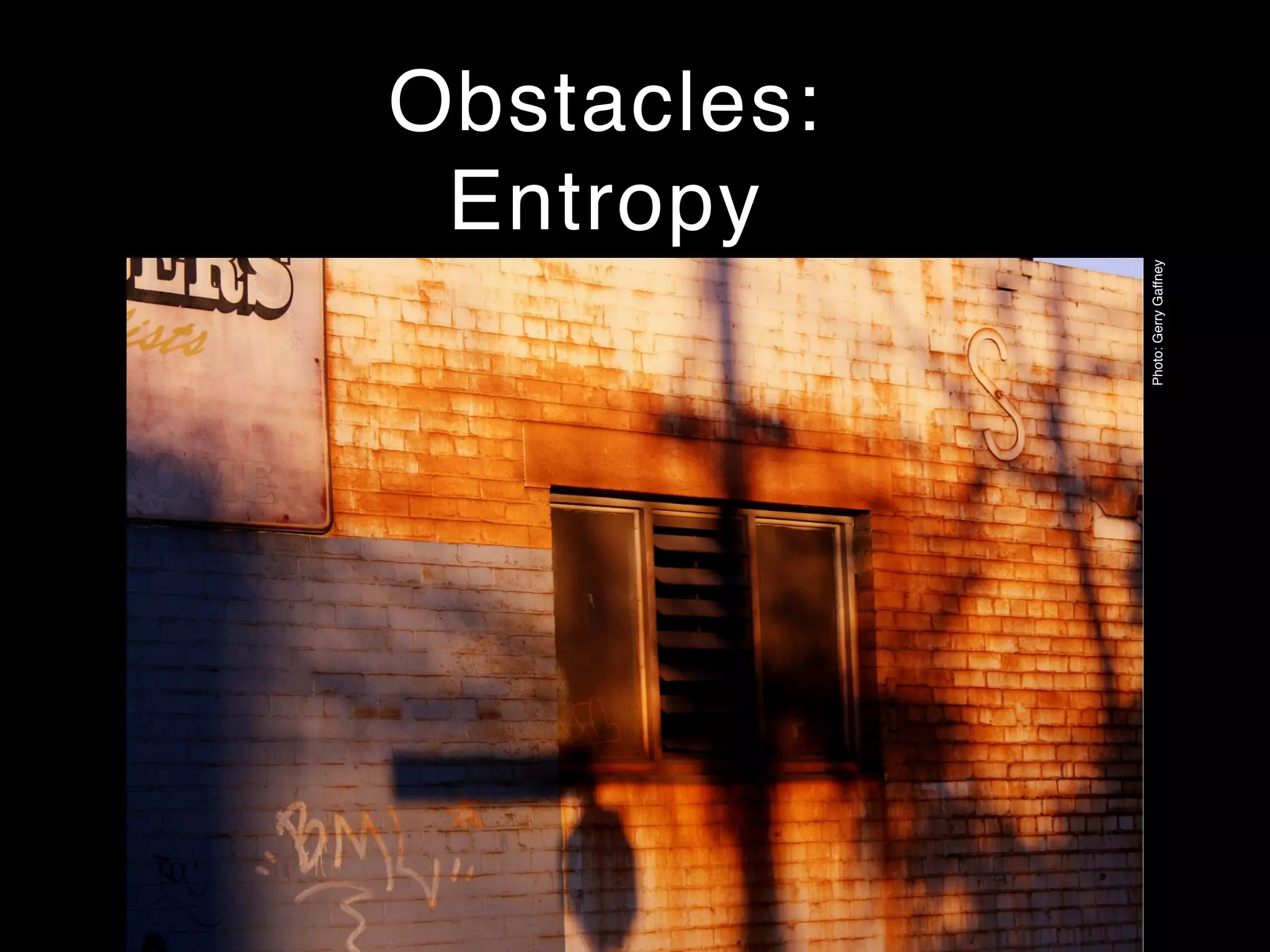 Obstacles:
Entropy
Photo:GerryGaffney
 