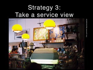 Strategy 3:
Take a service view
Photo:givesmehell.https://ﬂic.kr/p/eE7ki4
 