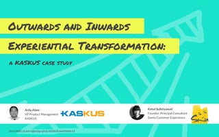 Outwards and Inwards
Experiential Transformation:
Ardy Alam
VP Product Management
KASKUS
Ketut Sulistyawati
Founder, Principal Consultant
Somia Customer Experience
a KASKUS case study
2016 UXSG | A joint lightning talk by KASKUS and SOMIA CX
 