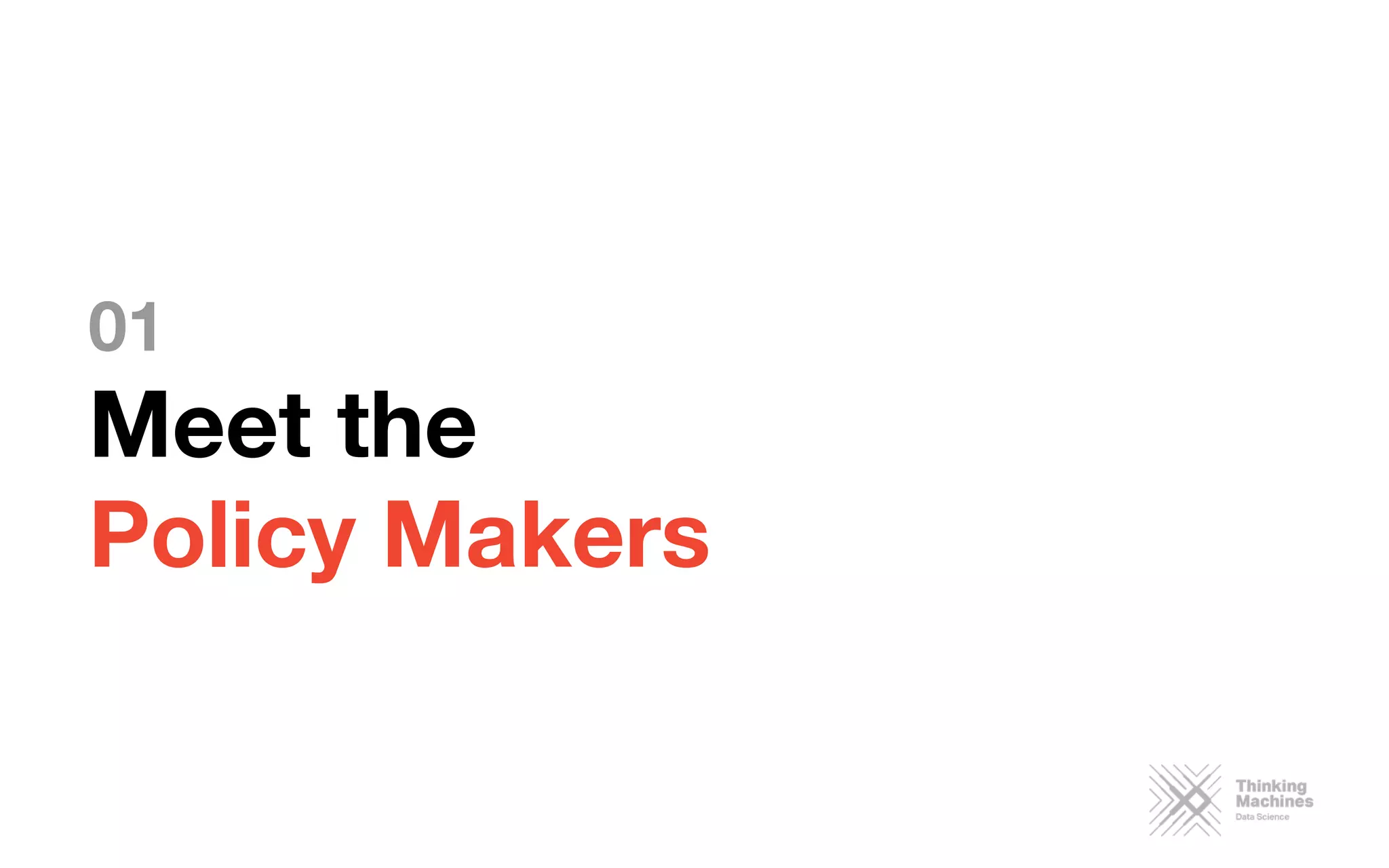 01
Meet the
Policy Makers
 