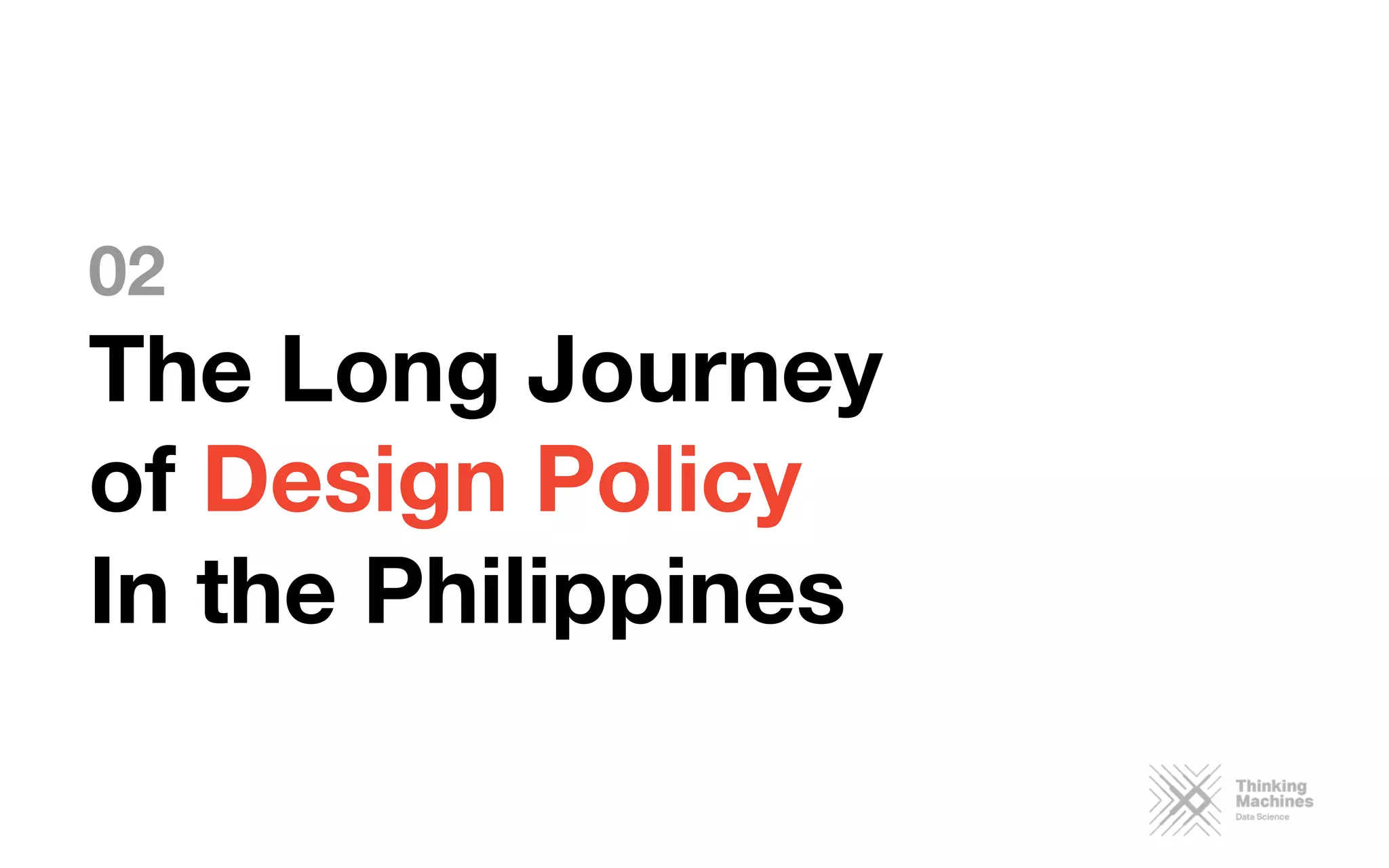 02
The Long Journey 
of Design Policy
In the Philippines
 