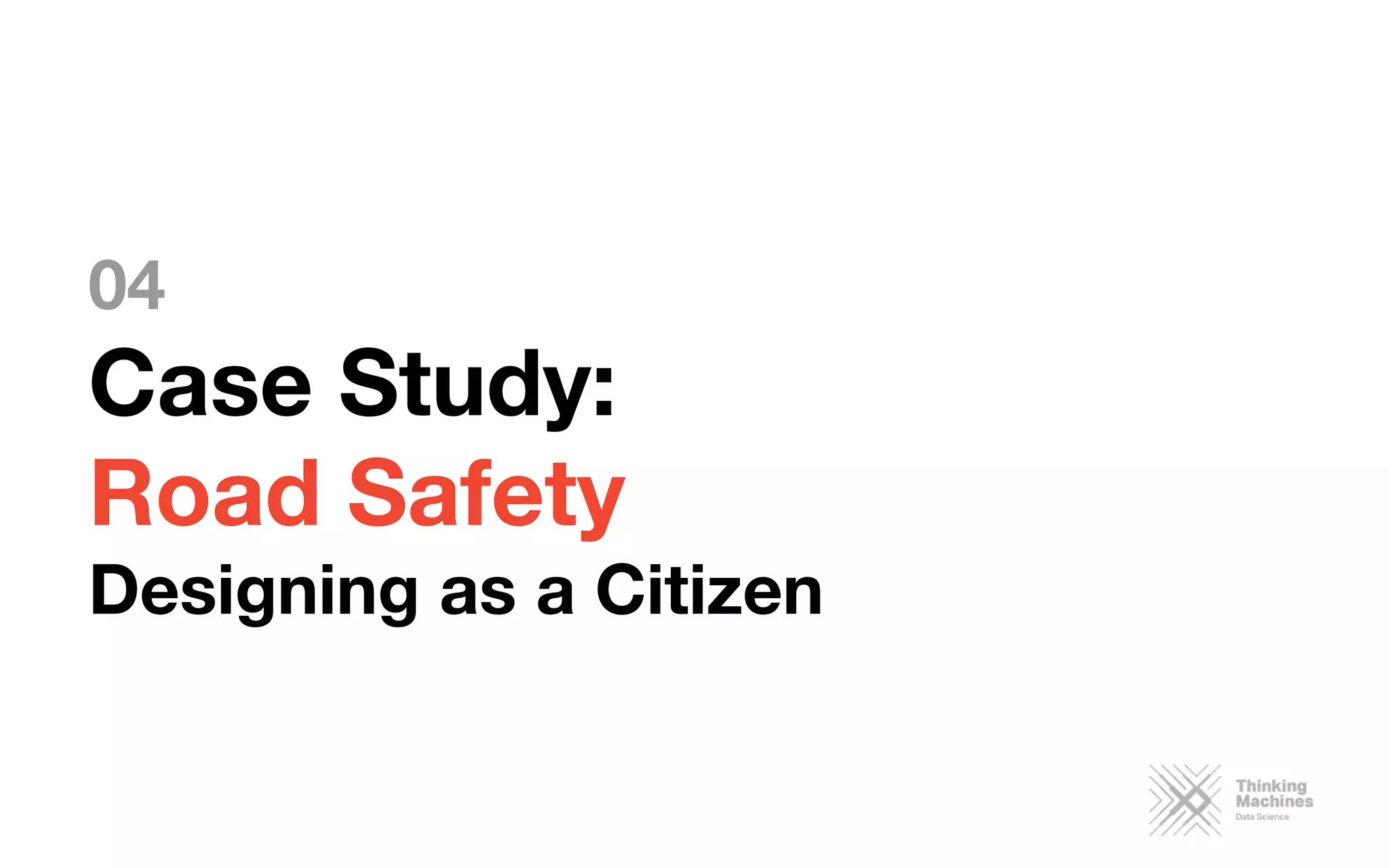04
Case Study: 
Road Safety
Designing as a Citizen
 
