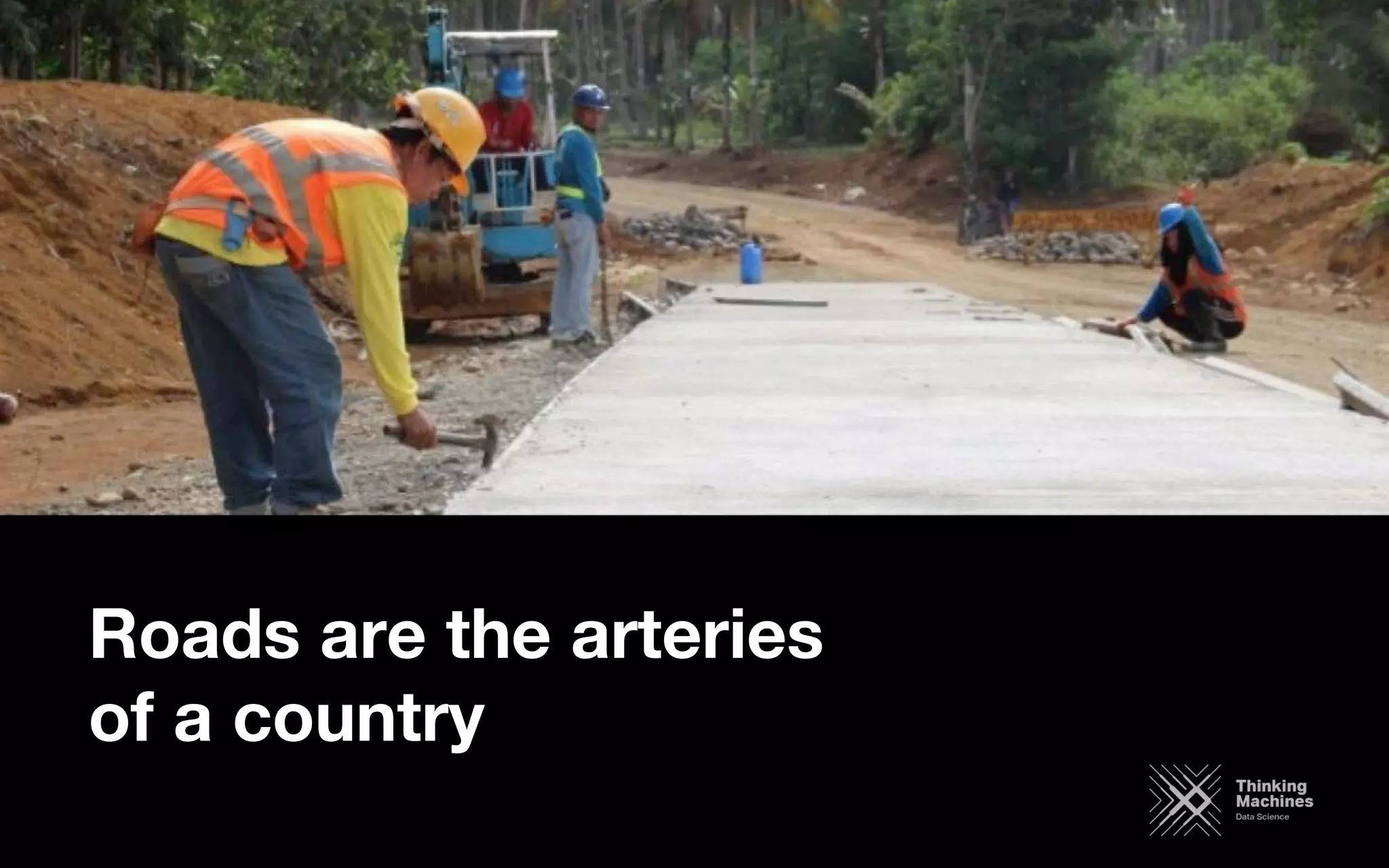 Roads are the arteries
of a country
 