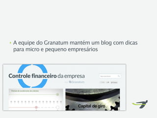 ‣   A equipe do Granatum mantém um blog com dicas
    para micro e pequeno empresários
 