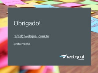 Obrigado!
rafael@webgoal.com.br

@rafaelvalerio
 