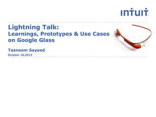 Lightning Talk:

Learnings, Prototypes & Use Cases
on Google Glass
Tasneem Sayeed
October 18,2013

people

 