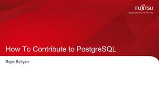 How To Contribute to PostgreSQL
Rajni Baliyan
1
 