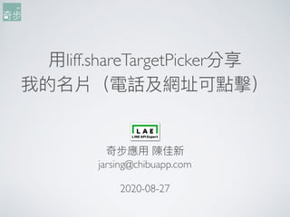⽤用liff.shareTargetPicker分享
我的名片（電話及網址可點擊）
奇步應⽤用 陳佳新
jarsing@chibuapp.com
2020-08-27
 