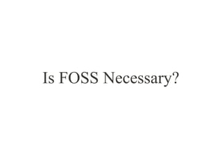 Is FOSS Necessary?
 