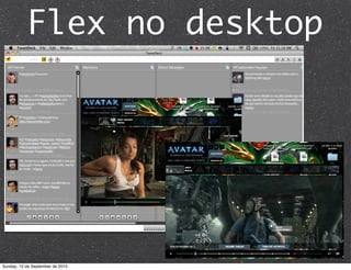 Flex no desktop




Sunday, 12 de September de 2010
 