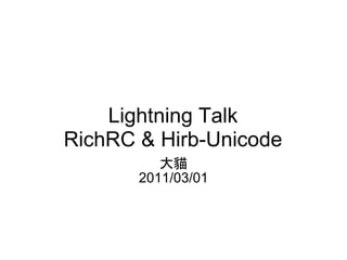 Lightning Talk
RichRC & Hirb-Unicode
          大貓
       2011/03/01
 